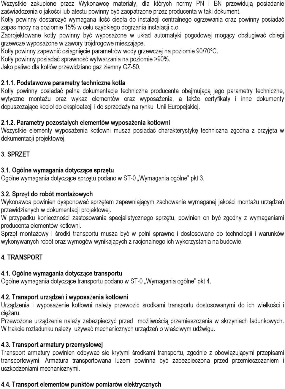 Kotły powinny zapewnić osiągnięcie parametrów wody grzewczej na poziomie 90/70ºC. Kotły powinny posiadać sprawność wytwarzania na poziomie >90%. Jako paliwo dla kotłów przewidziano gaz ziemny GZ-50.