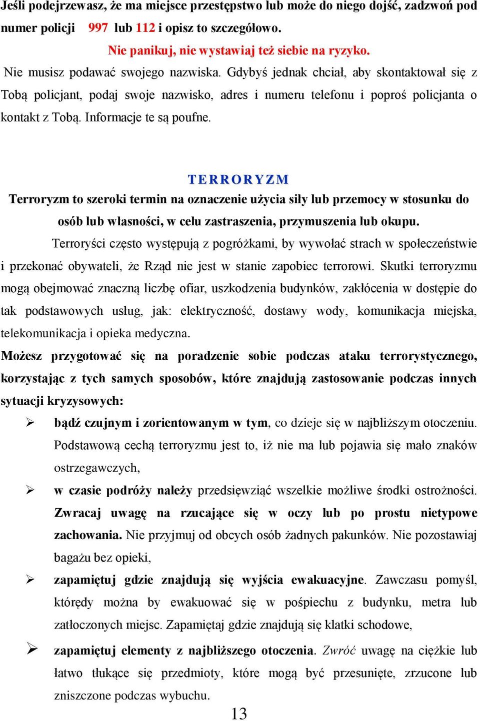 Informacje te są poufne. T E R R O R Y Z M Terroryzm to szeroki termin na oznaczenie użycia siły lub przemocy w stosunku do osób lub własności, w celu zastraszenia, przymuszenia lub okupu.