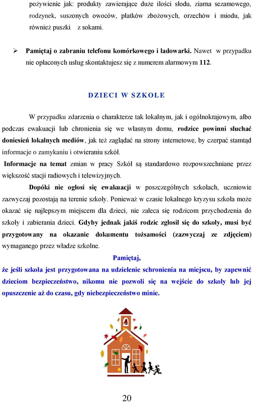 D Z I E C I W S Z K O L E W przypadku zdarzenia o charakterze tak lokalnym, jak i ogólnokrajowym, albo podczas ewakuacji lub chronienia się we własnym domu, rodzice powinni słuchać doniesień