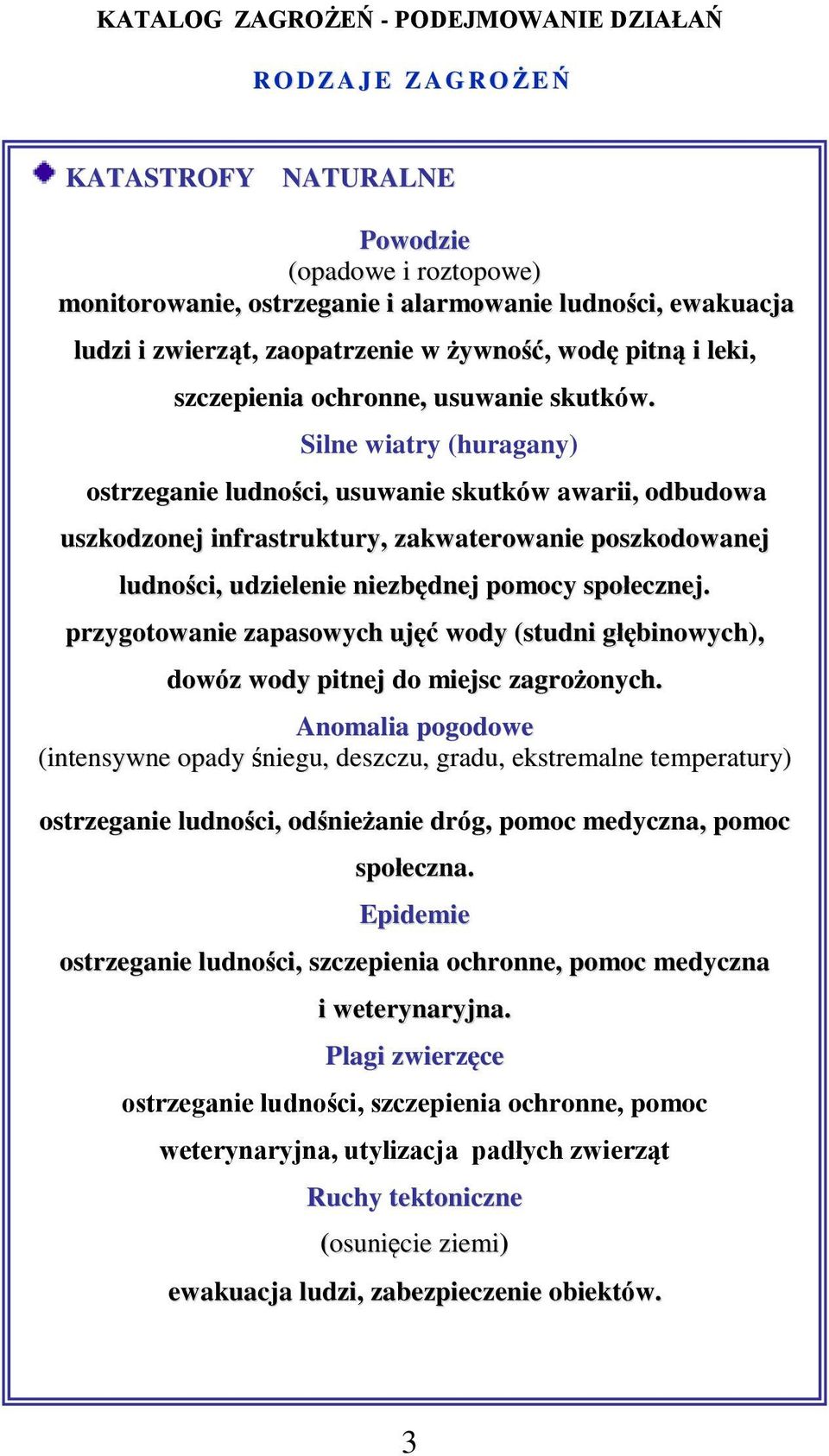 Silne wiatry (huragany) ostrzeganie ludności, usuwanie skutków awarii, odbudowa uszkodzonej infrastruktury, zakwaterowanie poszkodowanej ludności, udzielenie niezbędnej pomocy społecznej.