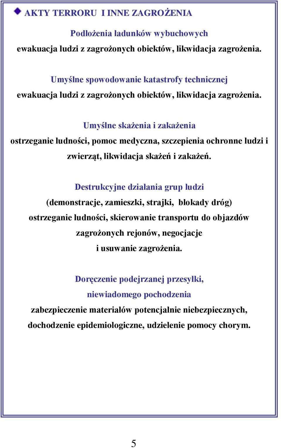 Umyślne skażenia i zakażenia ostrzeganie ludności, pomoc medyczna, szczepienia ochronne ludzi i zwierząt, likwidacja skażeń i zakażeń.