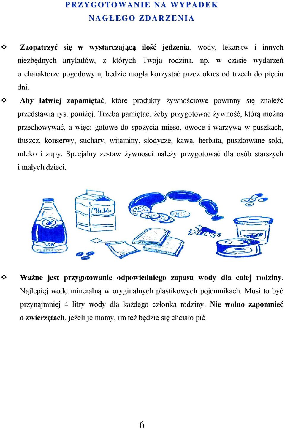 Trzeba pamiętać, żeby przygotować żywność, którą można przechowywać, a więc: gotowe do spożycia mięso, owoce i warzywa w puszkach, tłuszcz, konserwy, suchary, witaminy, słodycze, kawa, herbata,