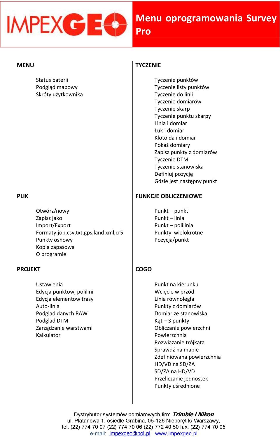 OBLICZENIOWE Otwórz/nowy Zapisz jako Import/Export Formaty:job,csv,txt,gps,land xml,cr5 Punkty osnowy Kopia zapasowa O programie Punkt punkt Punkt linia Punkt polilinia Punkty wielokrotne