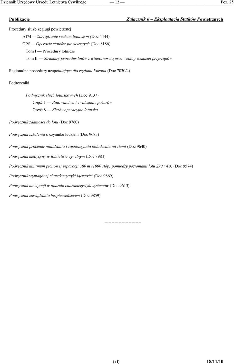 pożarów Część 8 Służby operacyjne lotniska Podręcznik zdatności do lotu (Doc 9760) Podręcznik szkolenia o czynniku ludzkim (Doc 9683) Podręcznik procedur odladzania i zapobiegania oblodzeniu na ziemi