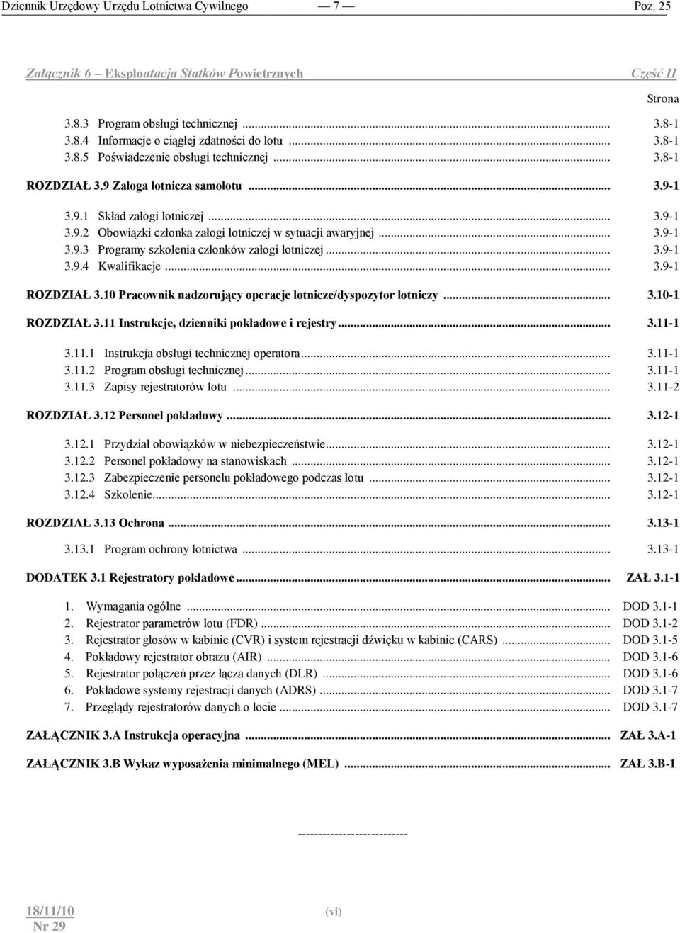 .. 3.9-1 ROZDZIAŁ 3.10 Pracownik nadzorujący operacje lotnicze/dyspozytor lotniczy... 3.10-1 ROZDZIAŁ 3.11 Instrukcje, dzienniki pokładowe i rejestry... 3.11-1 3.11.1 Instrukcja obsługi technicznej operatora.