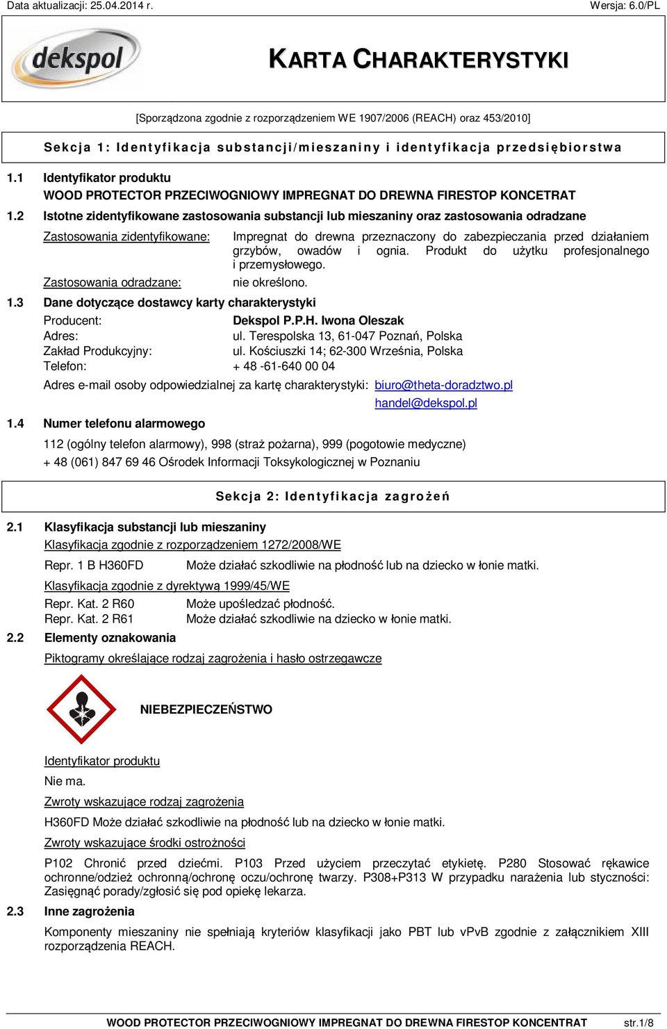 2 Istotne zidentyfikowane zastosowania substancji lub mieszaniny oraz zastosowania odradzane Zastosowania zidentyfikowane: Zastosowania odradzane: Impregnat do drewna przeznaczony do zabezpieczania