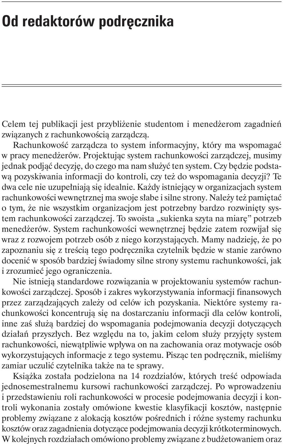 Czy będzie podstawą pozyskiwania informacji do kontroli, czy też do wspomagania decyzji? Te dwa cele nie uzupełniają się idealnie.