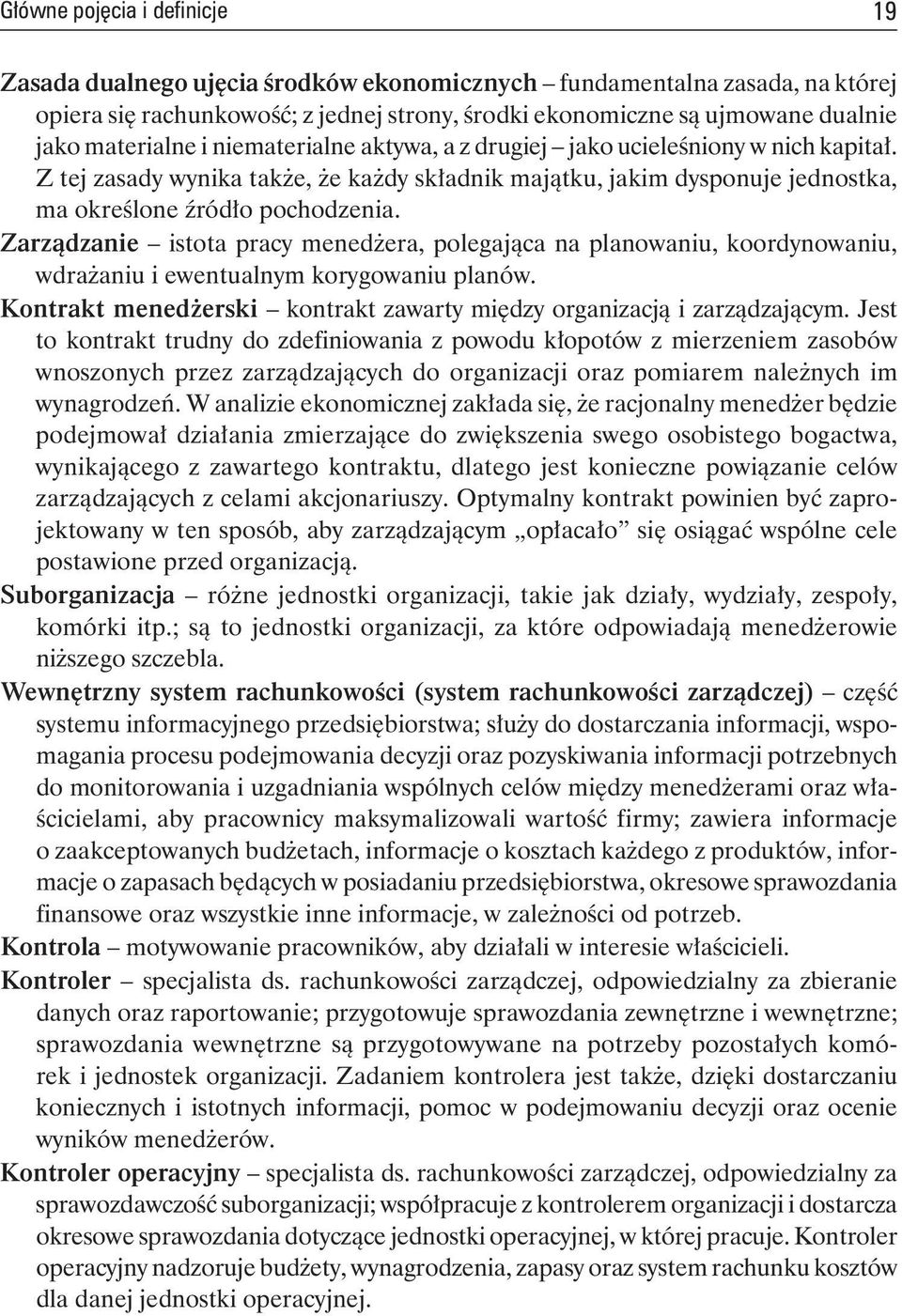 Zarządzanie istota pracy menedżera, polegająca na planowaniu, koordynowaniu, wdrażaniu i ewentualnym korygowaniu planów. Kontrakt menedżerski kontrakt zawarty między organizacją i zarządzającym.