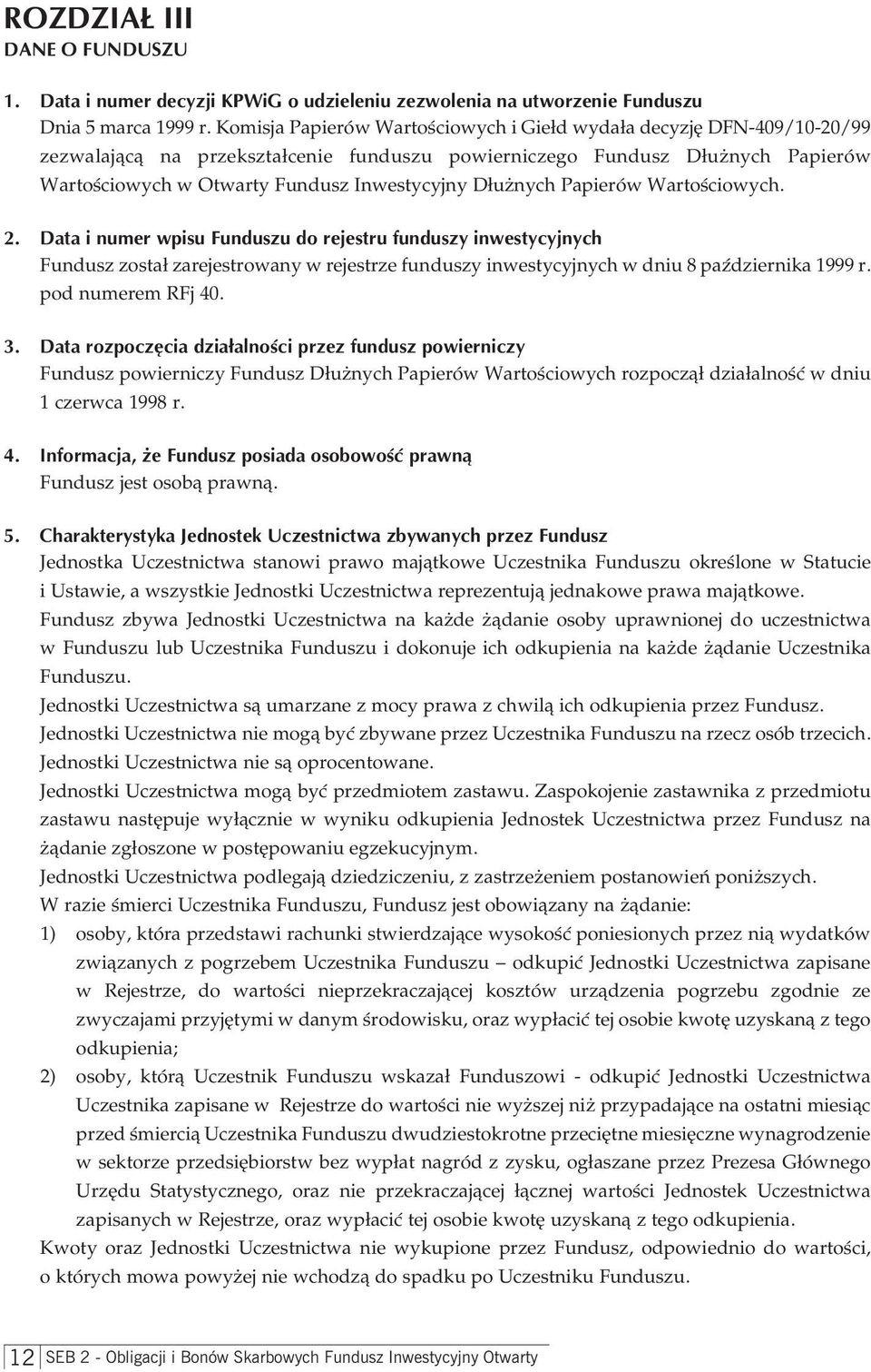 Dłużnych Papierów Wartościowych. 2. Data i numer wpisu Funduszu do rejestru funduszy inwestycyjnych Fundusz został zarejestrowany w rejestrze funduszy inwestycyjnych w dniu 8 października 1999 r.