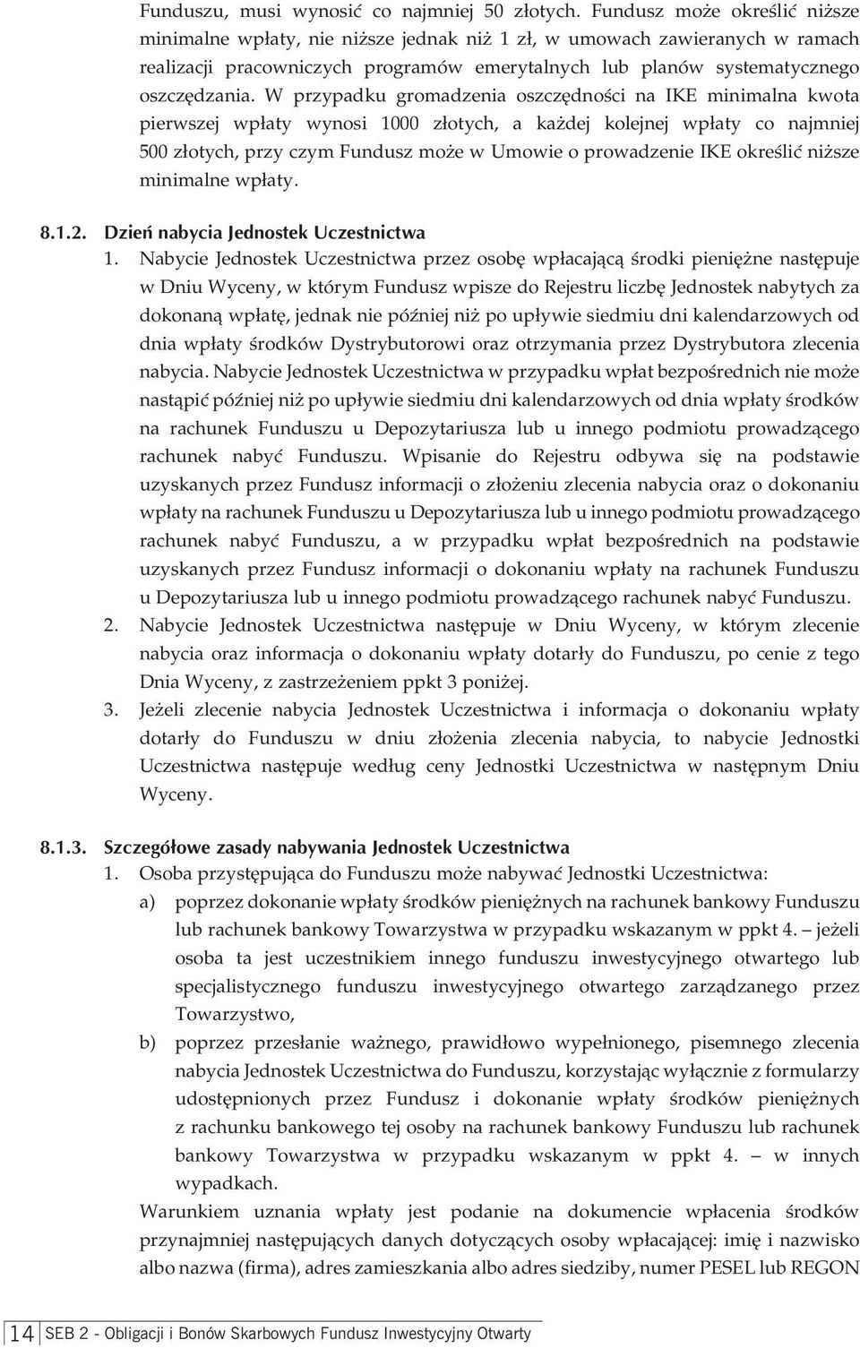 W przypadku gromadzenia oszczędności na IKE minimalna kwota pierwszej wpłaty wynosi 1000 złotych, a każdej kolejnej wpłaty co najmniej 500 złotych, przy czym Fundusz może w Umowie o prowadzenie IKE