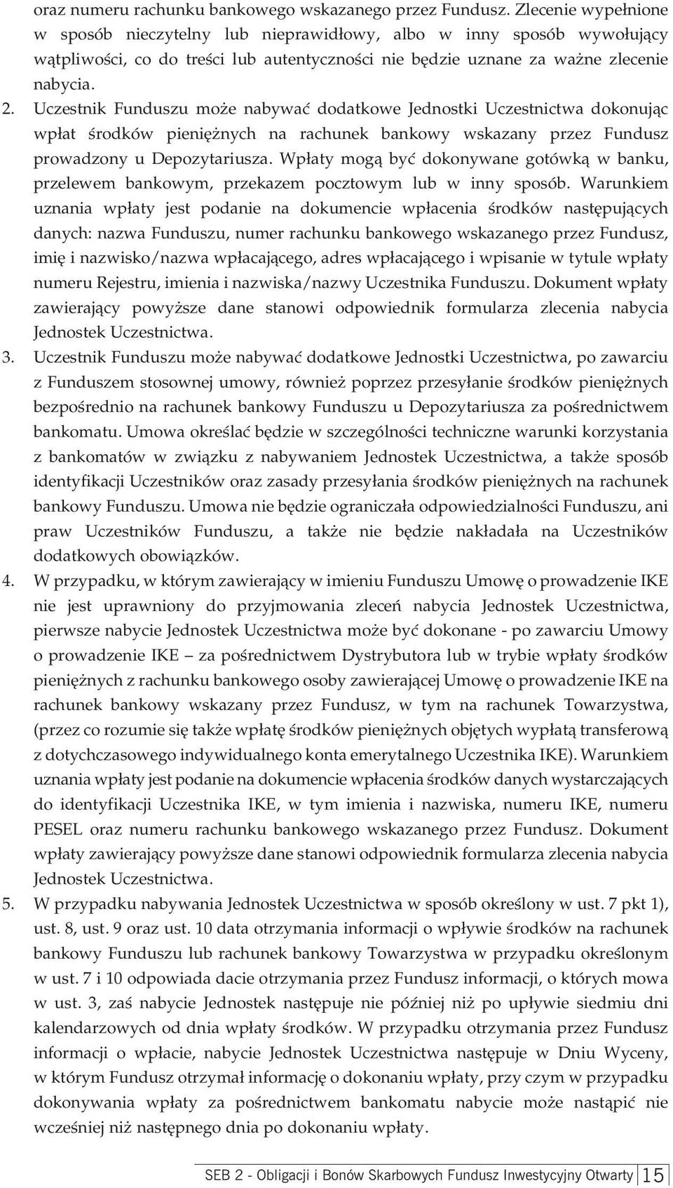 Uczestnik Funduszu może nabywać dodatkowe Jednostki Uczestnictwa dokonując wpłat środków pieniężnych na rachunek bankowy wskazany przez Fundusz prowadzony u Depozytariusza.