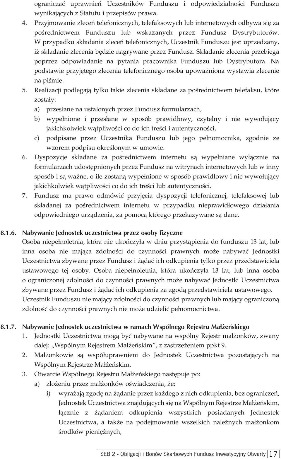 W przypadku składania zleceń telefonicznych, Uczestnik Funduszu jest uprzedzany, iż składanie zlecenia będzie nagrywane przez Fundusz.