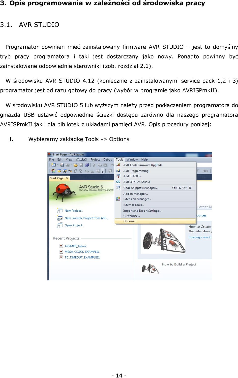 Ponadto powinny być zainstalowane odpowiednie sterowniki (zob. rozdział 2.1). W środowisku AVR STUDIO 4.