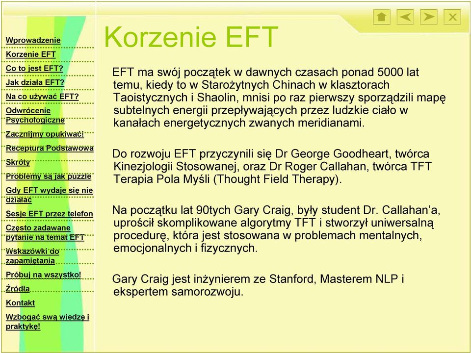 Do rozwoju EFT przyczynili się Dr George Goodheart, twórca Kinezjologii Stosowanej, oraz Dr Roger Callahan, twórca TFT Terapia Pola Myśli (Thought Field Therapy).