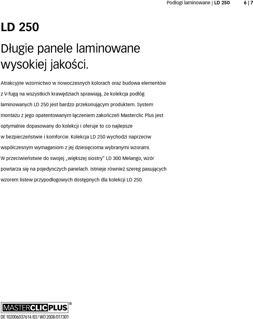 produktem. System montażu z jego opatentowanym łączeniem zakończeń Masterclic Plus jest optymalnie dopasowany do kolekcji i oferuje to co najlepsze w bezpieczeństwie i komforcie.