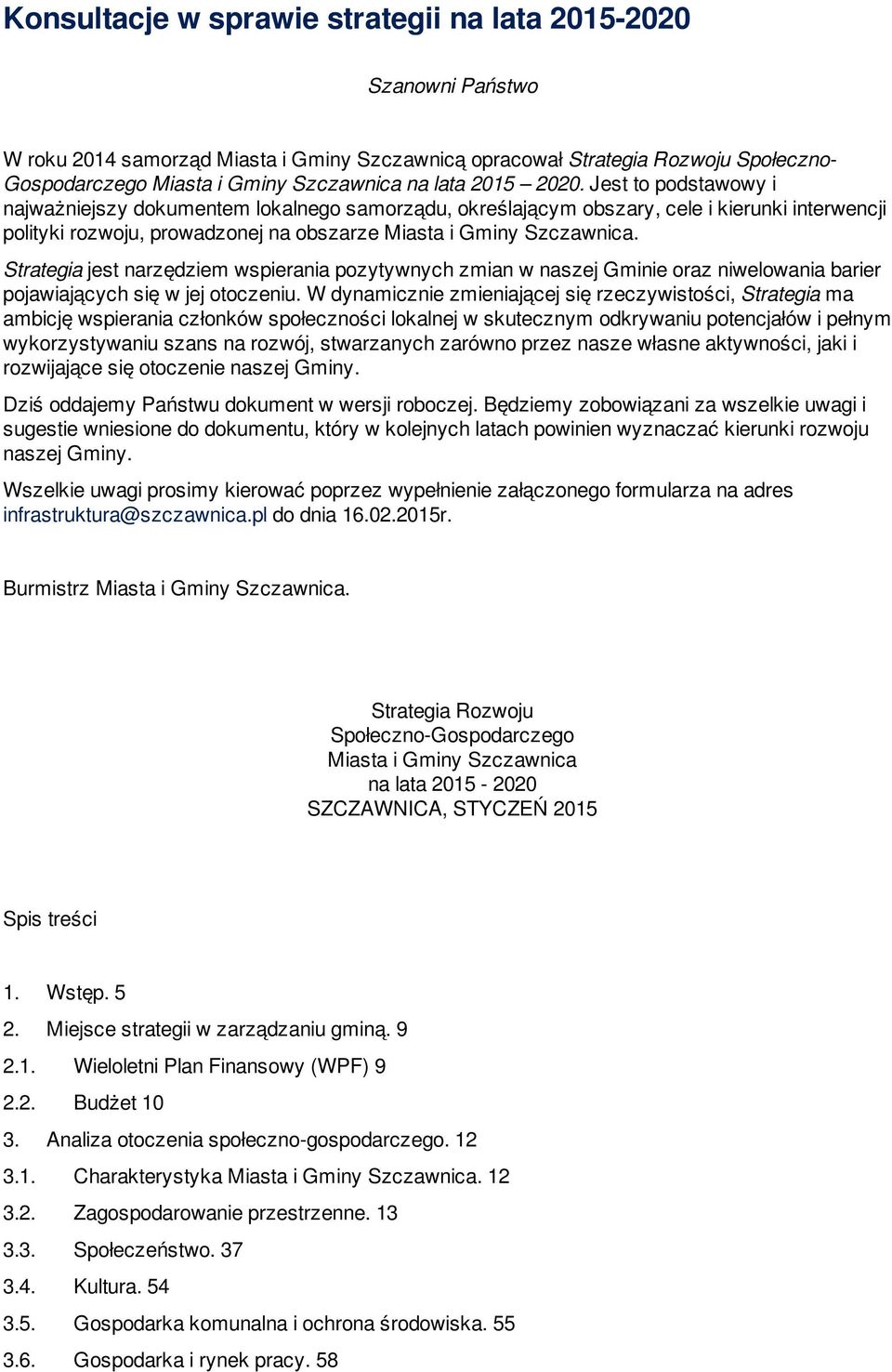 Jest to podstawowy i najważniejszy dokumentem lokalnego samorządu, określającym obszary, cele i kierunki interwencji polityki rozwoju, prowadzonej na obszarze Miasta i Gminy Szczawnica.