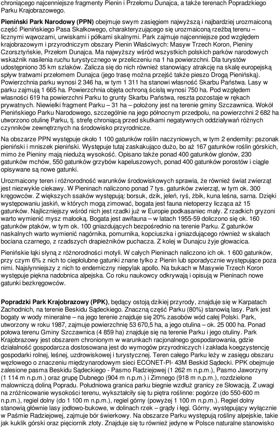 urwiskami i półkami skalnymi. Park zajmuje najcenniejsze pod względem krajobrazowym i przyrodniczym obszary Pienin Właściwych: Masyw Trzech Koron, Pieniny Czorsztyńskie, Przełom Dunajca.