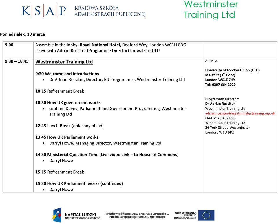 Lunch Break (opłacony obiad) 13:45 How UK Parliament works Darryl Howe, Managing Director, Adress: University of London Union (ULU) Malet St (3 rd floor) London WC1E 7HY Tel: 0207 664 2020 Programme