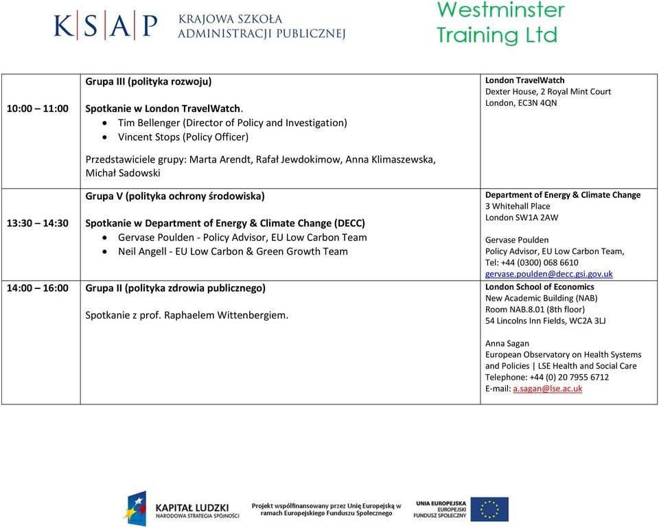 House, 2 Royal Mint Court London, EC3N 4QN 13:30 14:30 Grupa V (polityka ochrony środowiska) Spotkanie w Department of Energy & Climate Change (DECC) Gervase Poulden - Policy Advisor, EU Low Carbon