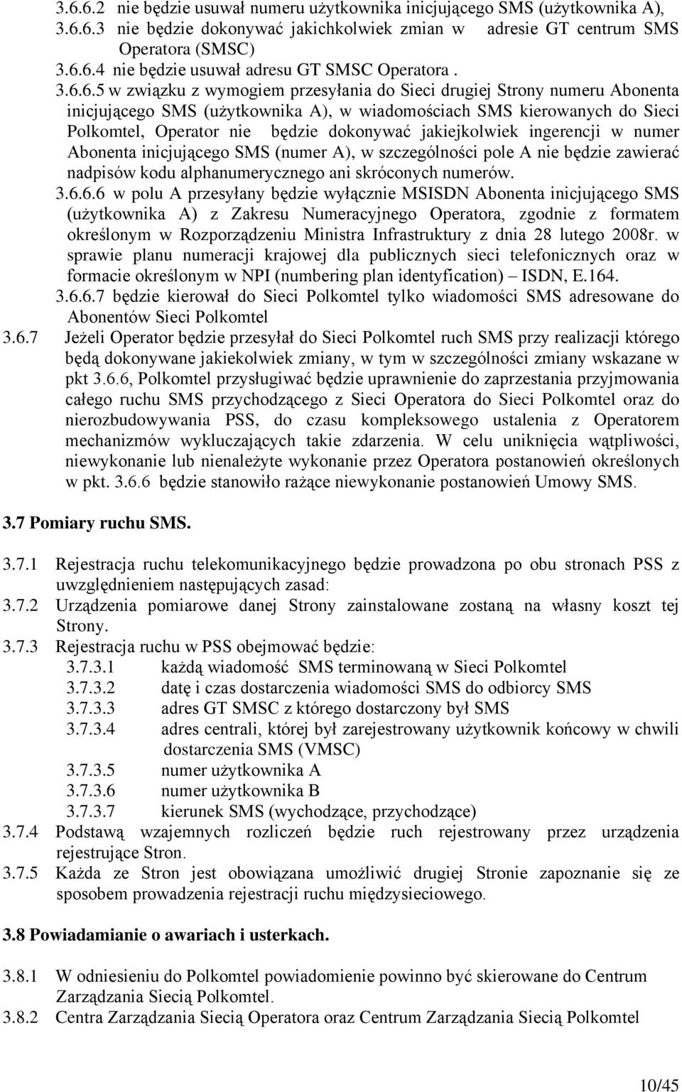 jakiejkolwiek ingerencji w numer Abonenta inicjującego SMS (numer A), w szczególności pole A nie będzie zawierać nadpisów kodu alphanumerycznego ani skróconych numerów. 3.6.