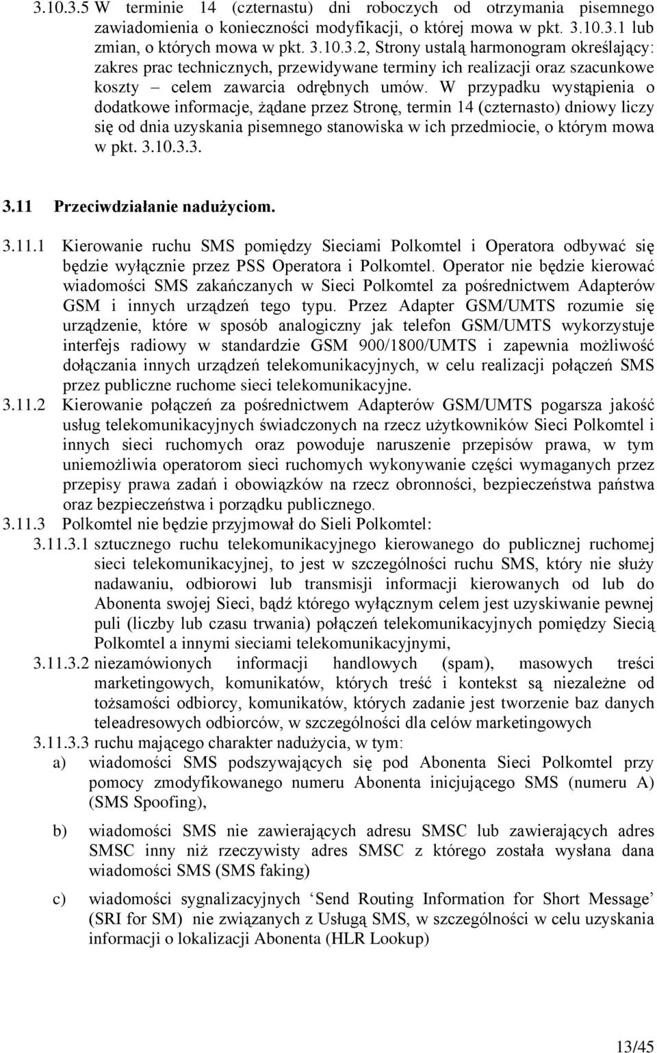 10.3.3. 3.11 Przeciwdziałanie nadużyciom. 3.11.1 Kierowanie ruchu SMS pomiędzy Sieciami Polkomtel i Operatora odbywać się będzie wyłącznie przez PSS Operatora i Polkomtel.