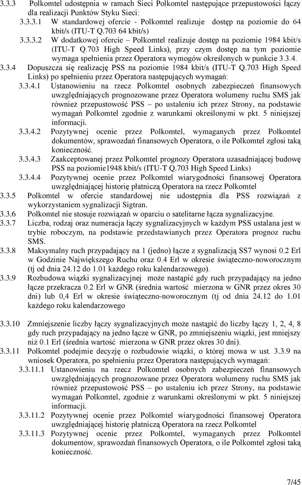 703 High Speed Links), przy czym dostęp na tym poziomie wymaga spełnienia przez Operatora wymogów określonych w punkcie 3.3.4. 3.3.4 Dopuszcza się realizację PSS na poziomie 1984 kbit/s (ITU-T Q.