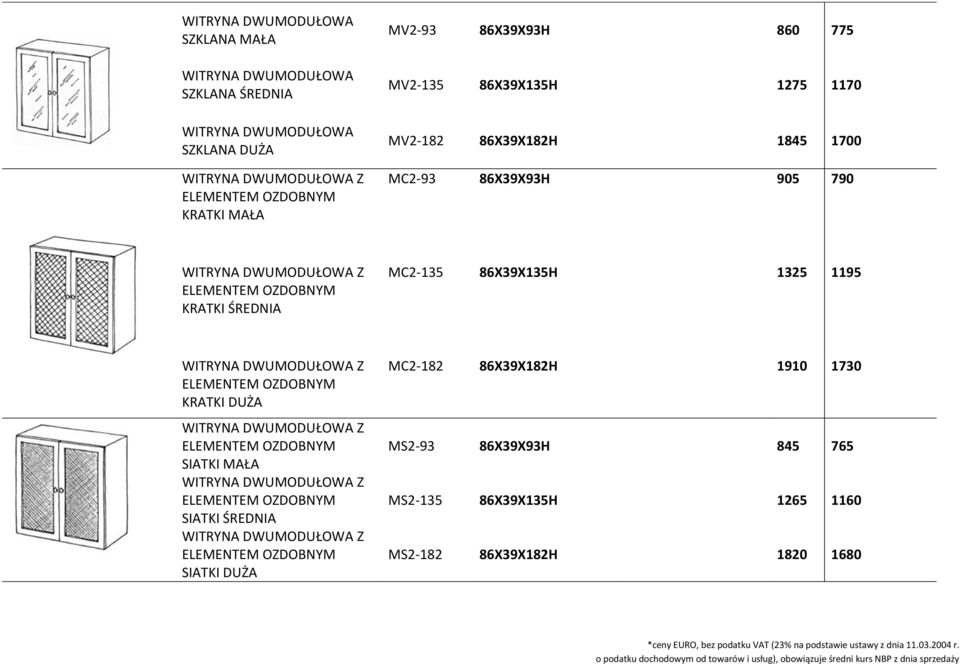 86X39X135H 1325 1195 WITRYNA DWUMODUŁOWA Z ELEMENTEM OZDOBNYM KRATKI DUŻA WITRYNA DWUMODUŁOWA Z ELEMENTEM OZDOBNYM SIATKI MAŁA WITRYNA DWUMODUŁOWA Z ELEMENTEM OZDOBNYM