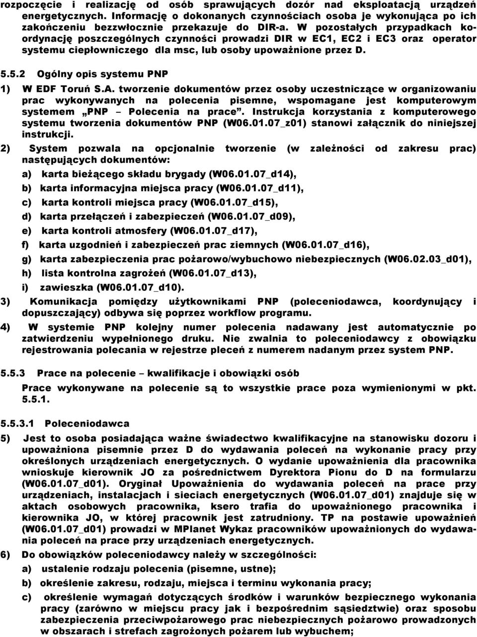 W pozostałych przypadkach koordynację poszczególnych czynności prowadzi DIR w EC1, EC2 i EC3 oraz operator systemu ciepłowniczego dla msc, lub osoby upoważnione przez D. 5.