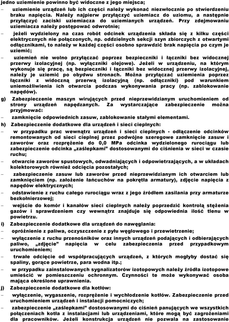 Przy zdejmowaniu uziemiacza należy postępować odwrotnie; jeżeli wydzielony na czas robót odcinek urządzenia składa się z kilku części elektrycznych nie połączonych, np.