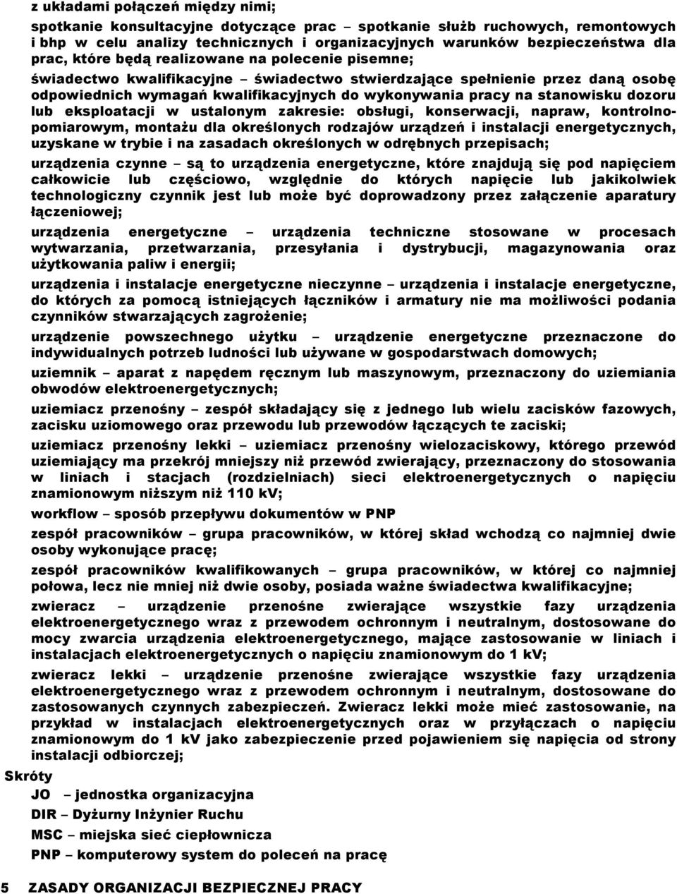 dozoru lub eksploatacji w ustalonym zakresie: obsługi, konserwacji, napraw, kontrolnopomiarowym, montażu dla określonych rodzajów urządzeń i instalacji energetycznych, uzyskane w trybie i na zasadach