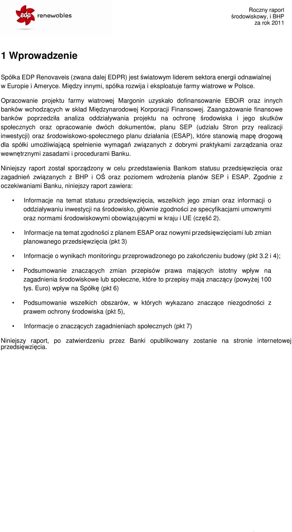 Zaangażowanie finansowe banków poprzedziła analiza oddziaływania projektu na ochronę środowiska i jego skutków społecznych oraz opracowanie dwóch dokumentów, planu SEP (udziału Stron przy realizacji