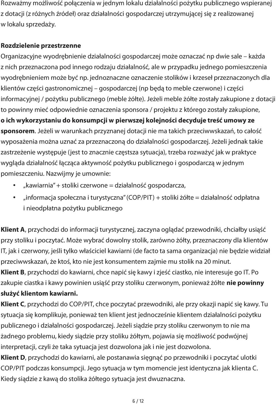 Rozdzielenie przestrzenne Organizacyjne wyodrębnienie działalności gospodarczej może oznaczać np dwie sale każda z nich przeznaczona pod innego rodzaju działalność, ale w przypadku jednego