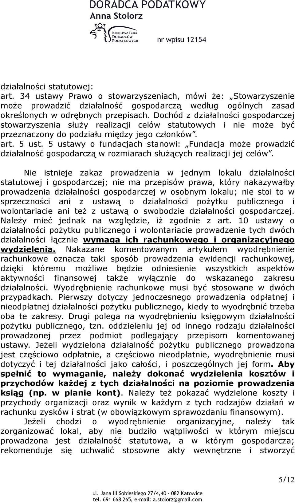 Dochód z działalności gospodarczej stowarzyszenia służy realizacji celów statutowych i nie może być przeznaczony do podziału między jego członków. art. 5 ust.