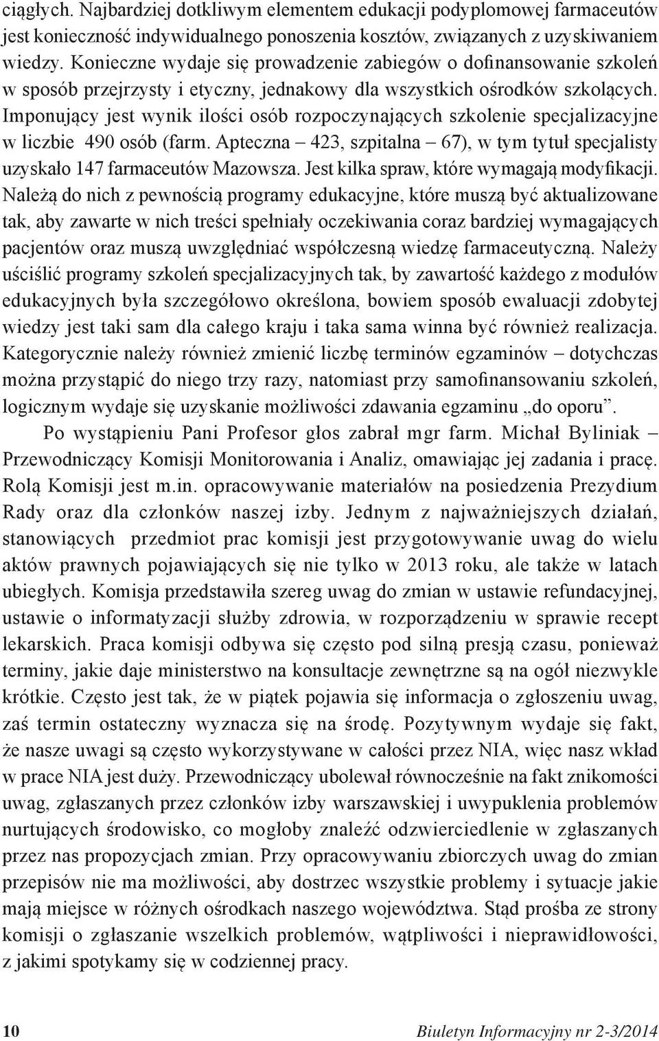 Imponujący jest wynik ilości osób rozpoczynających szkolenie specjalizacyjne w liczbie 490 osób (farm. Apteczna 423, szpitalna 67), w tym tytuł specjalisty uzyskało 147 farmaceutów Mazowsza.