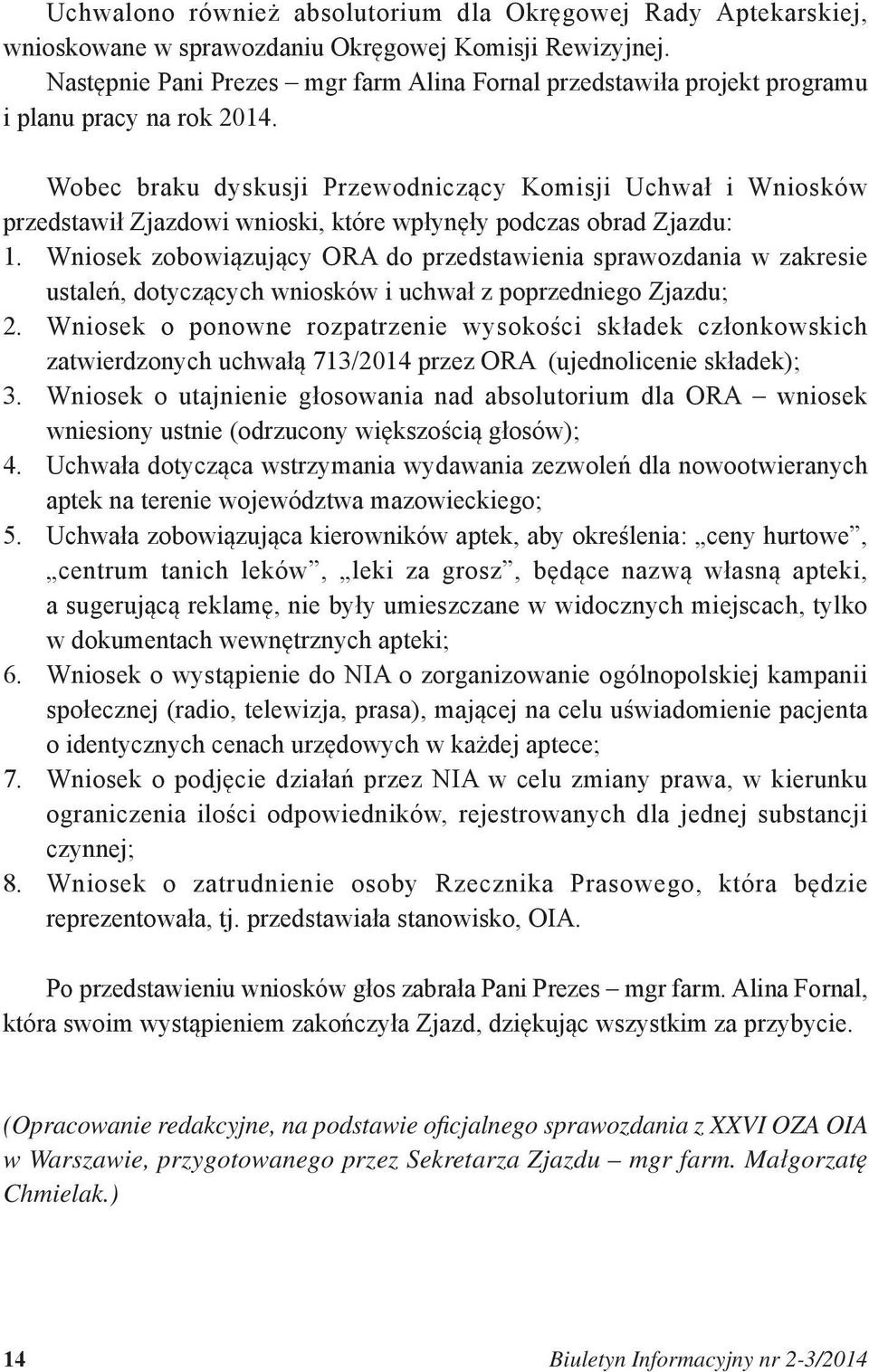 Wobec braku dyskusji Przewodniczący Komisji Uchwał i Wniosków przedstawił Zjazdowi wnioski, które wpłynęły podczas obrad Zjazdu: 1.