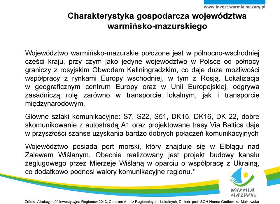 Lokalizacja w geograficznym centrum Europy oraz w Unii Europejskiej, odgrywa zasadniczą rolę zarówno w transporcie lokalnym, jak i transporcie międzynarodowym, Główne szlaki komunikacyjne: S7, S22,