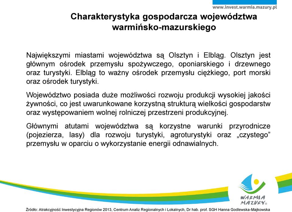 Województwo posiada duże możliwości rozwoju produkcji wysokiej jakości żywności, co jest uwarunkowane korzystną strukturą wielkości gospodarstw oraz występowaniem wolnej rolniczej przestrzeni