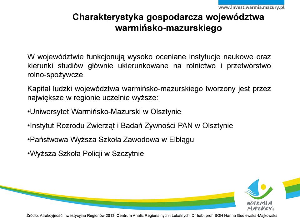 wyższe: Uniwersytet Warmińsko-Mazurski w Olsztynie Instytut Rozrodu Zwierząt i Badań Żywności PAN w Olsztynie Państwowa Wyższa Szkoła Zawodowa w Elblągu