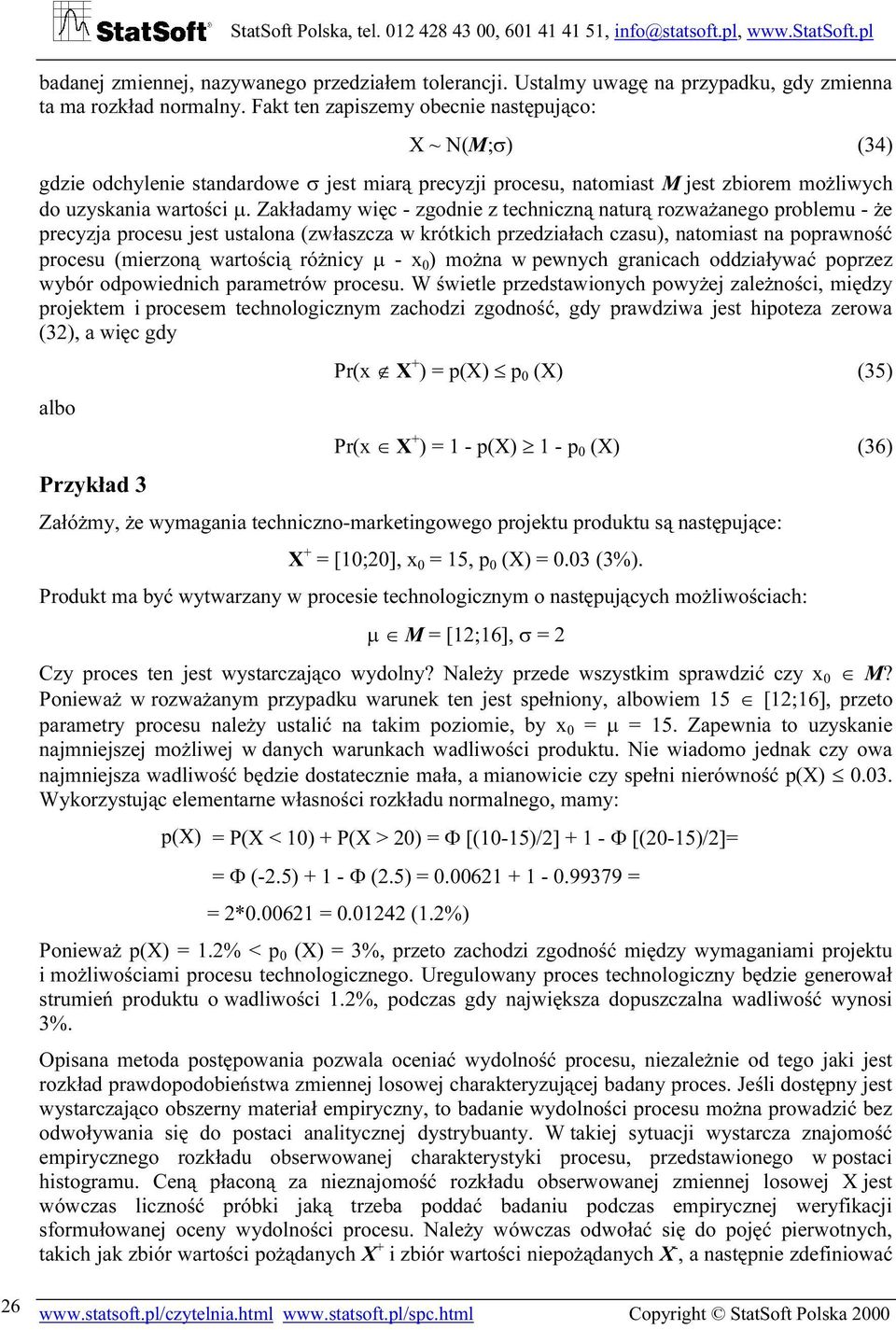 Zakładamy więc - zgodnie z techniczną naturą rozważanego problemu - że precyzja procesu jest ustalona (zwłaszcza w krótkich przedziałach czasu), natomiast na poprawność procesu (mierzoną wartością