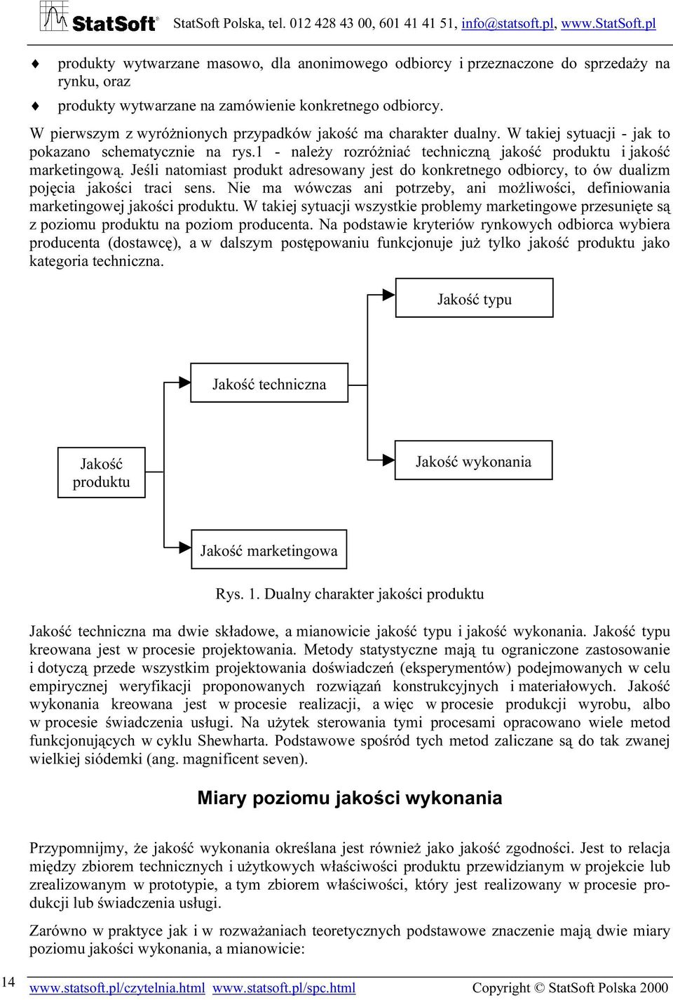 Jeśli natomiast produkt adresowany jest do konkretnego odbiorcy, to ów dualizm pojęcia jakości traci sens. Nie ma wówczas ani potrzeby, ani możliwości, definiowania marketingowej jakości produktu.