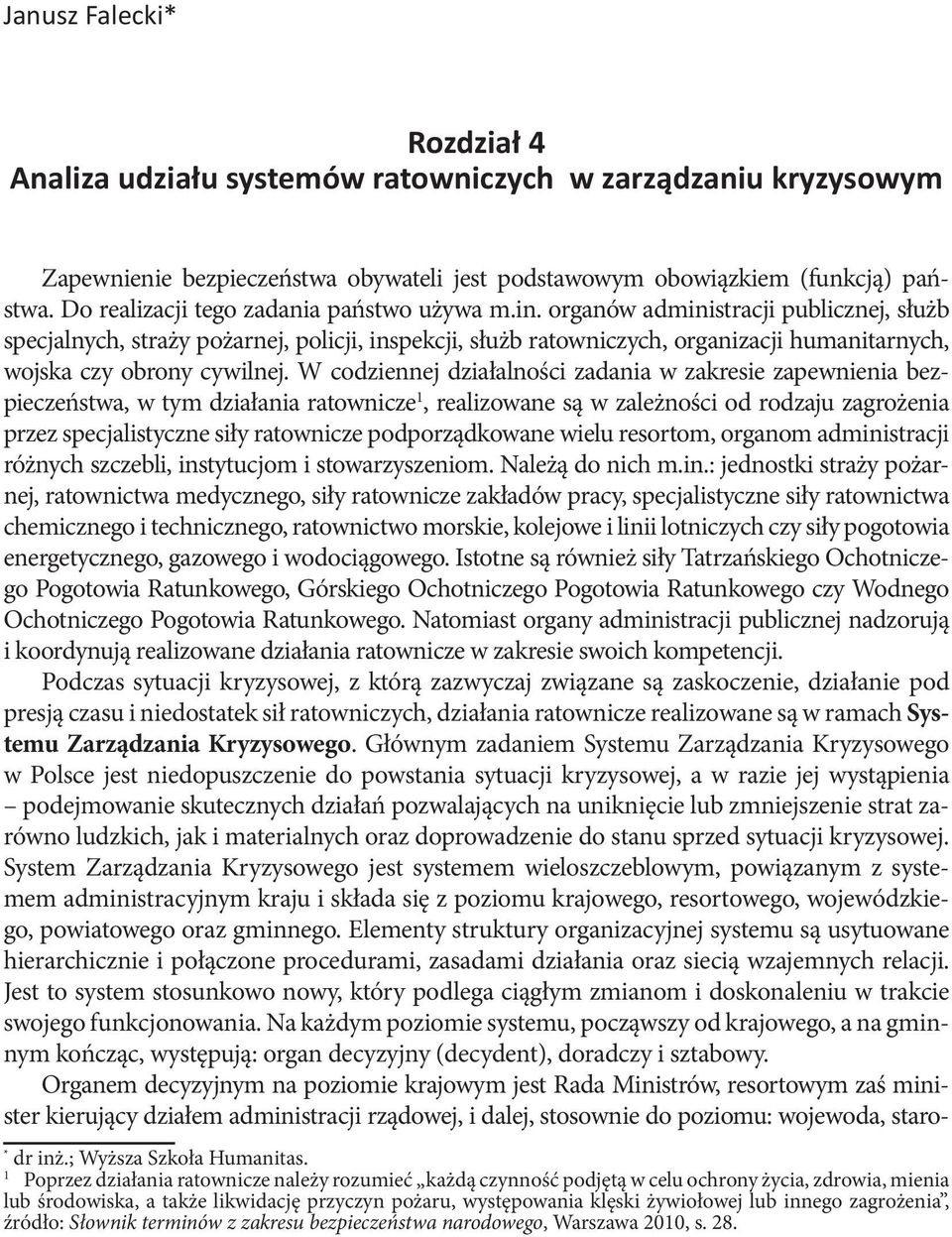 W codziennej działalności zadania w zakresie zapewnienia bezpieczeństwa, w tym działania ratownicze 1, realizowane są w zależności od rodzaju zagrożenia przez specjalistyczne siły ratownicze