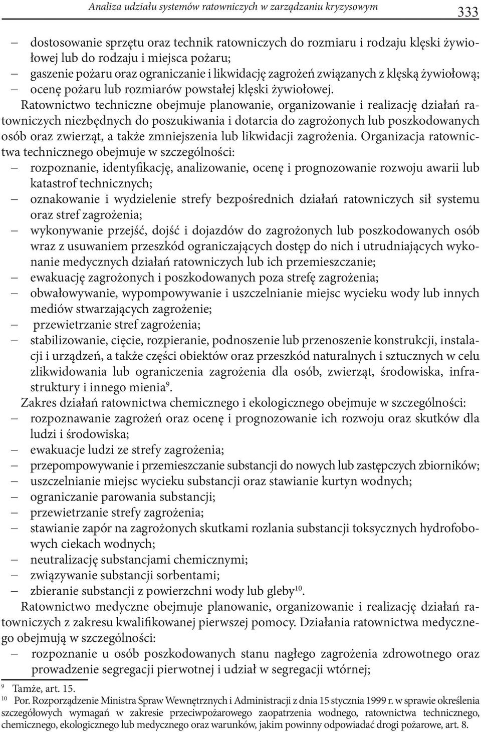 Ratownictwo techniczne obejmuje planowanie, organizowanie i realizację działań ratowniczych niezbędnych do poszukiwania i dotarcia do zagrożonych lub poszkodowanych osób oraz zwierząt, a także