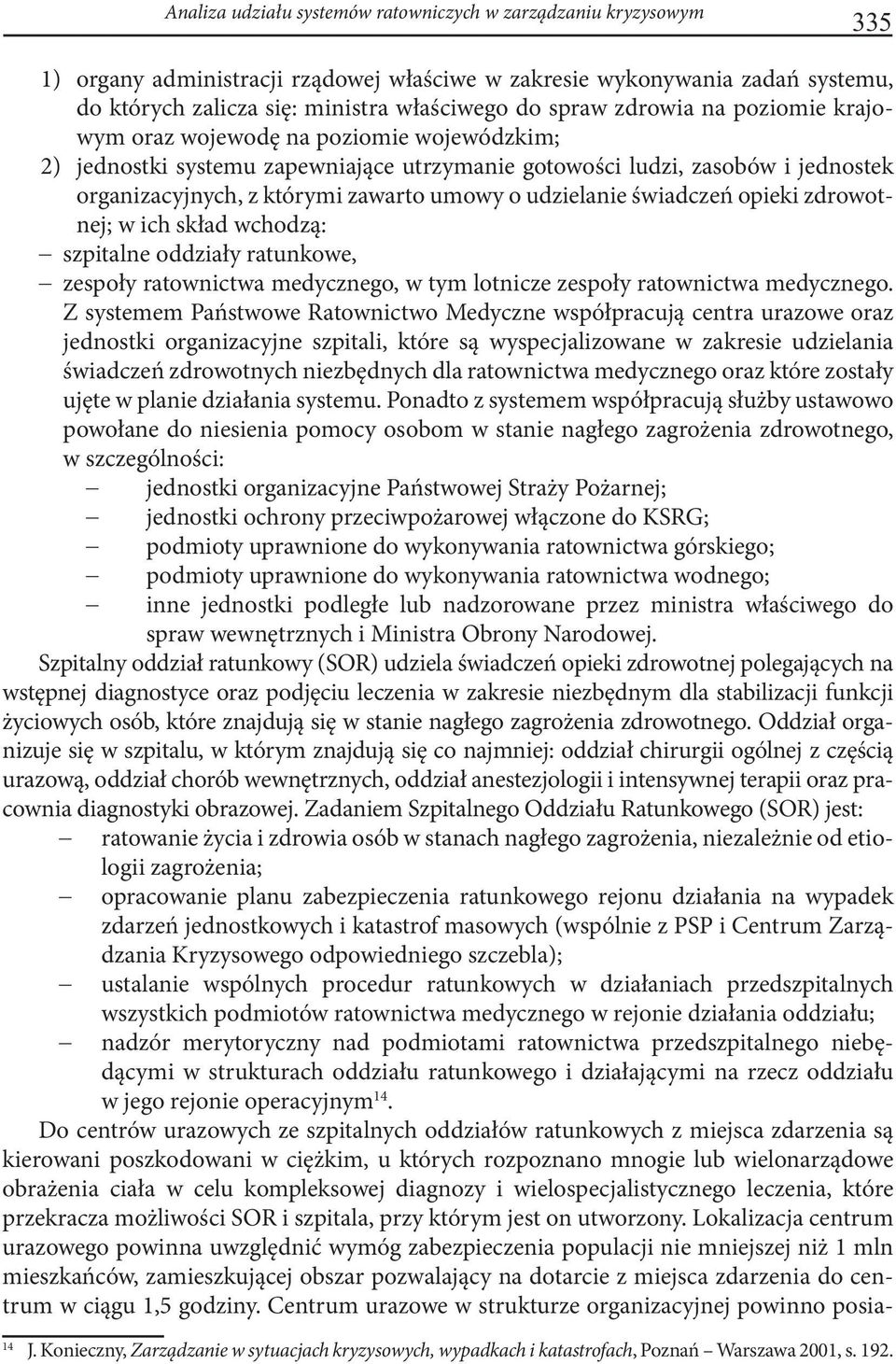 udzielanie świadczeń opieki zdrowotnej; w ich skład wchodzą: szpitalne oddziały ratunkowe, zespoły ratownictwa medycznego, w tym lotnicze zespoły ratownictwa medycznego.