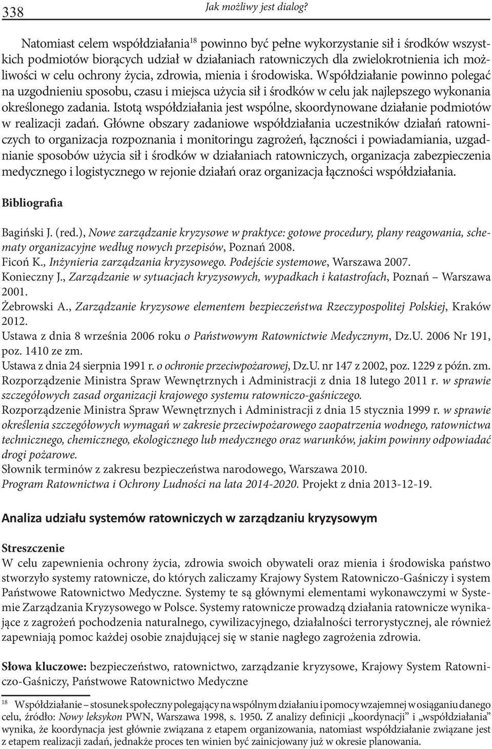 życia, zdrowia, mienia i środowiska. Współdziałanie powinno polegać na uzgodnieniu sposobu, czasu i miejsca użycia sił i środków w celu jak najlepszego wykonania określonego zadania.