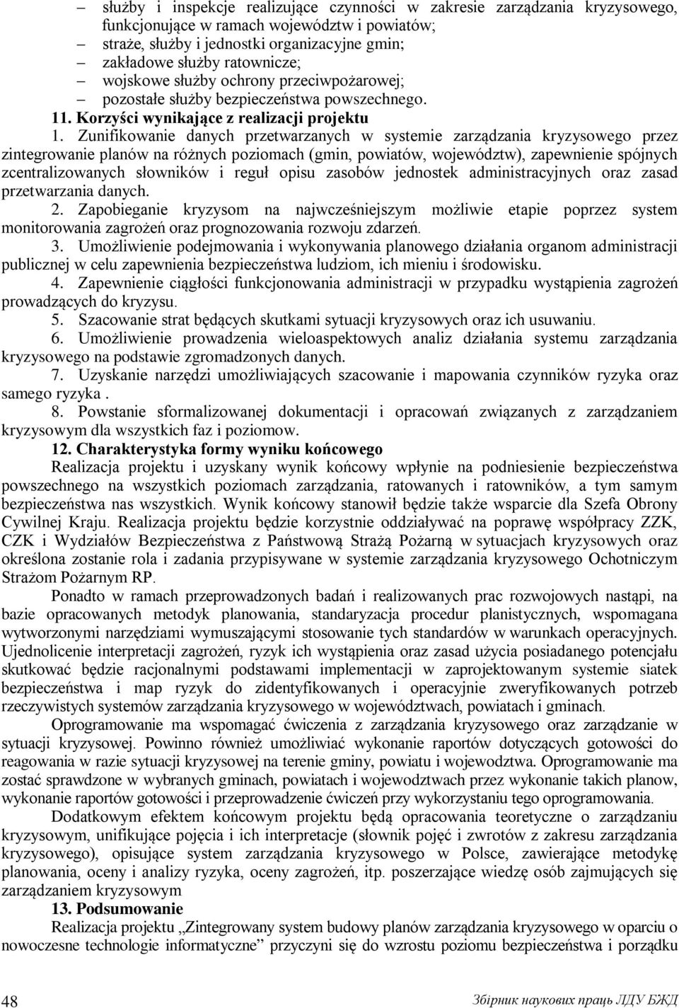 Zunifikowanie danych przetwarzanych w systemie zarządzania kryzysowego przez zintegrowanie planów na różnych poziomach (gmin, powiatów, województw), zapewnienie spójnych zcentralizowanych słowników i