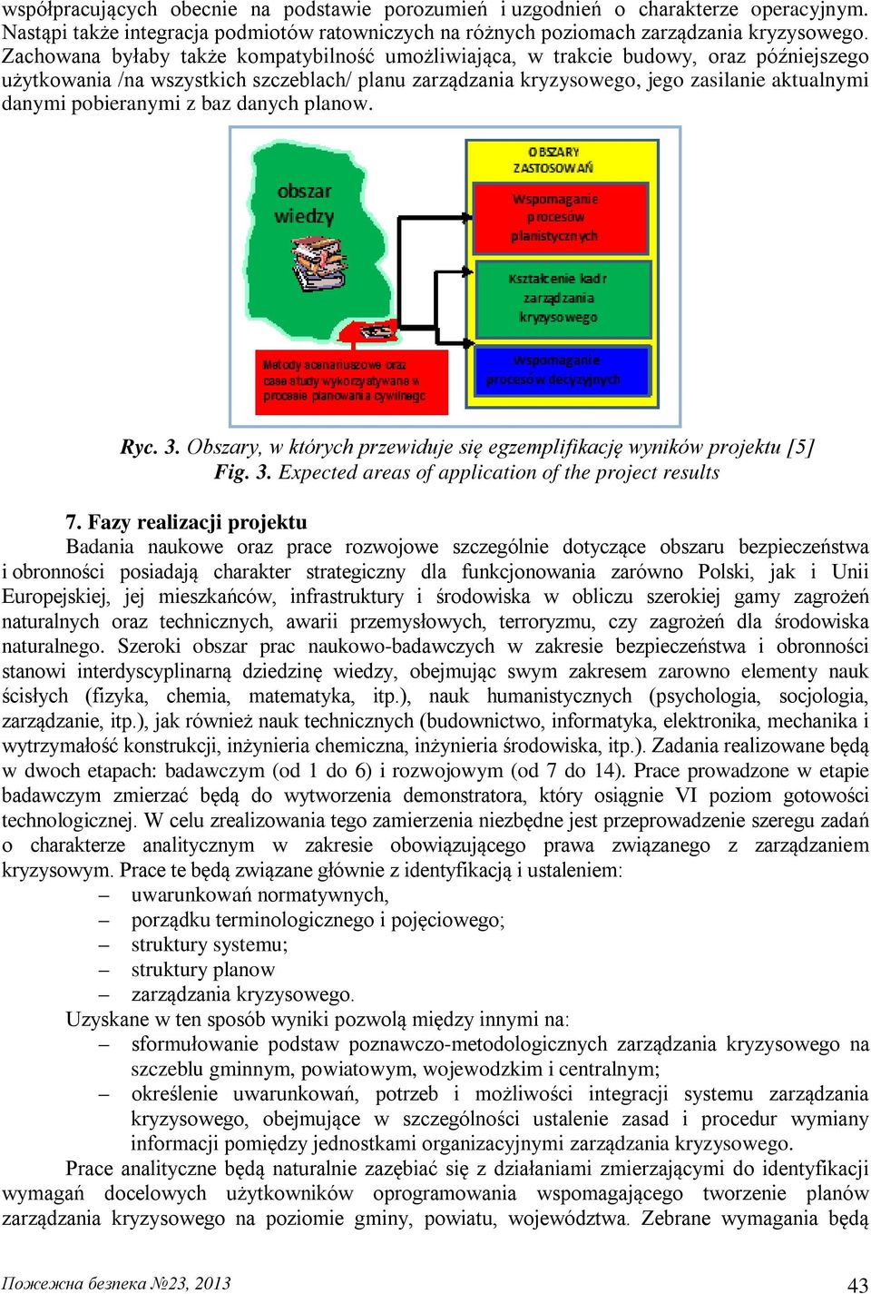 pobieranymi z baz danych planow. Ryc. 3. Obszary, w których przewiduje się egzemplifikację wyników projektu [5] Fig. 3. Expected areas of application of the project results 7.