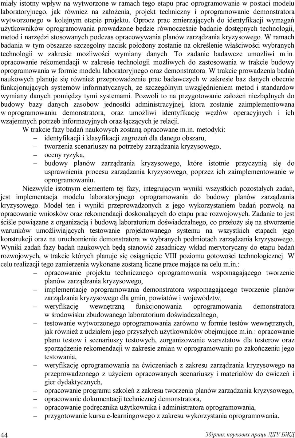 Oprocz prac zmierzających do identyfikacji wymagań użytkowników oprogramowania prowadzone będzie równocześnie badanie dostępnych technologii, metod i narzędzi stosowanych podczas opracowywania planów