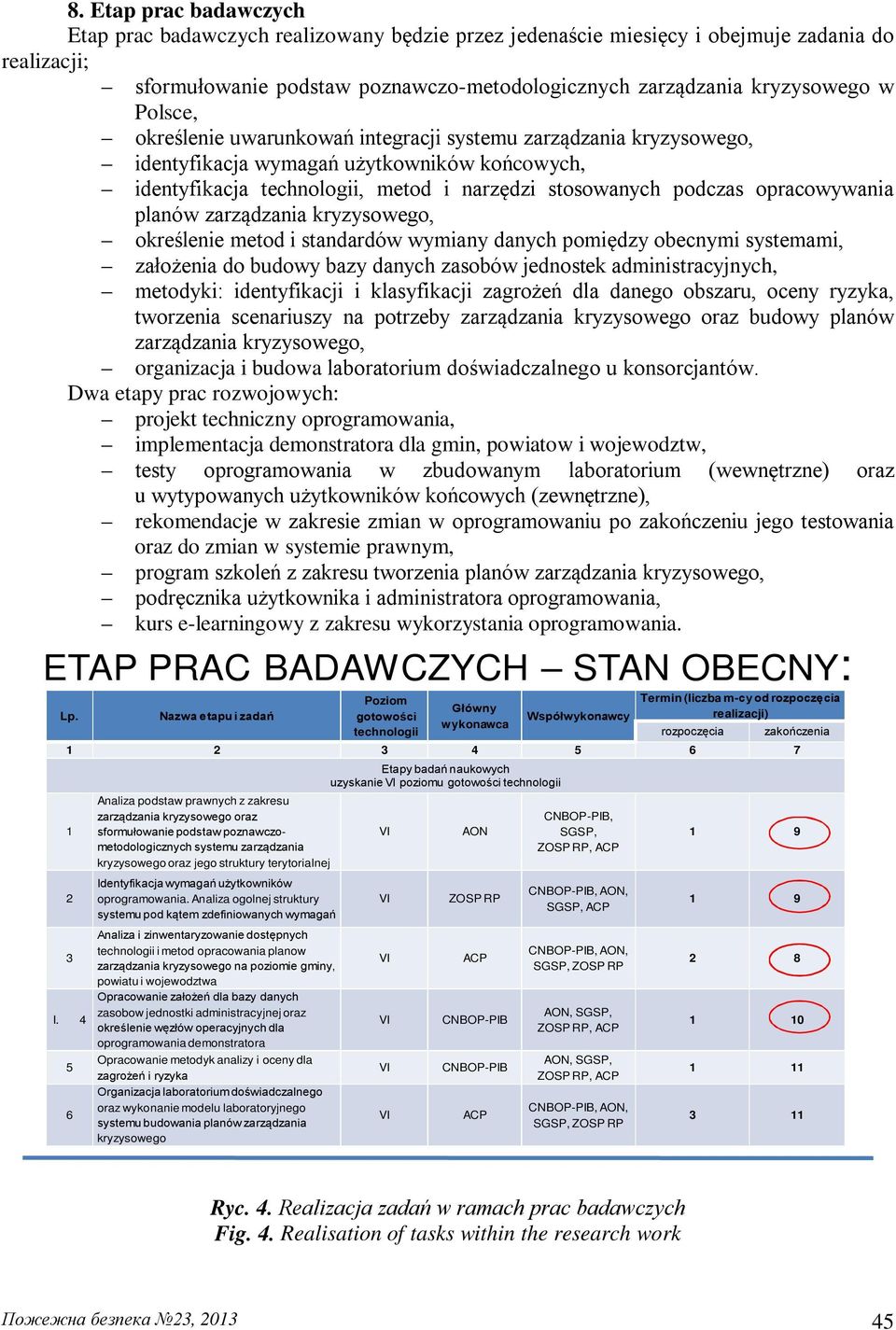 planów zarządzania kryzysowego, określenie metod i standardów wymiany danych pomiędzy obecnymi systemami, założenia do budowy bazy danych zasobów jednostek administracyjnych, metodyki: identyfikacji