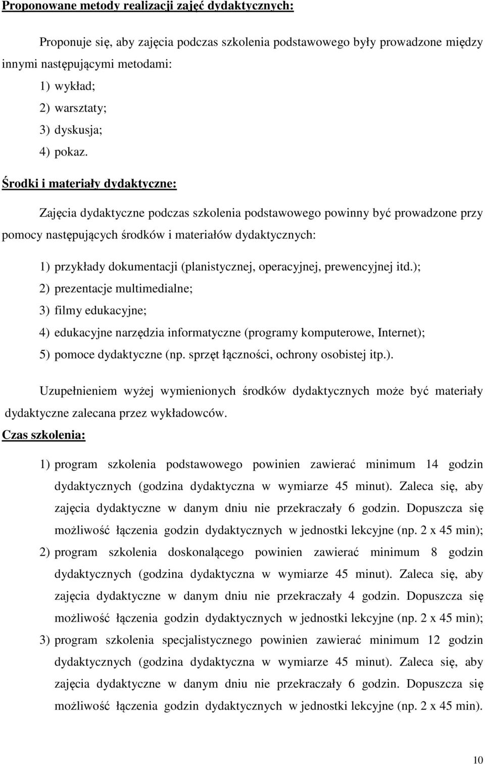 Środki i materiały dydaktyczne: Zajęcia dydaktyczne podczas szkolenia podstawowego powinny być prowadzone przy pomocy następujących środków i materiałów dydaktycznych: 1) przykłady dokumentacji