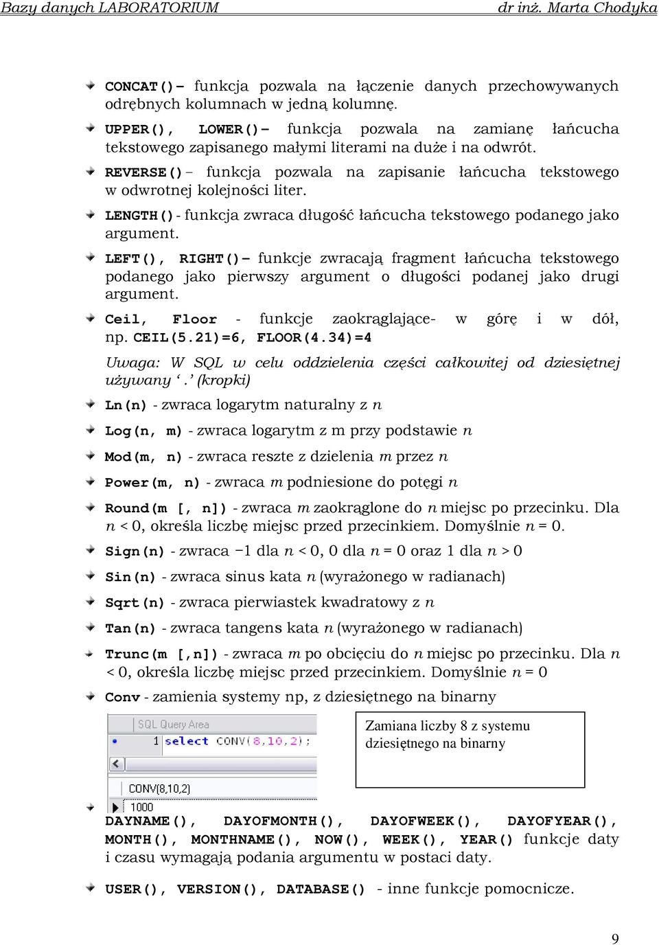 REVERSE()- funkcja pozwala na zapisanie łańcucha tekstowego w odwrotnej kolejności liter. LENGTH()- funkcja zwraca długość łańcucha tekstowego podanego jako argument.